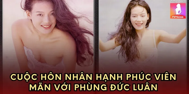 Cuộc hôn nhân hạnh phúc viên mãn với Phùng Đức Luân