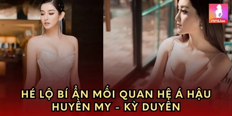 Hé lộ bí ẩn mối quan hệ Huyền My - Kỳ Duyên