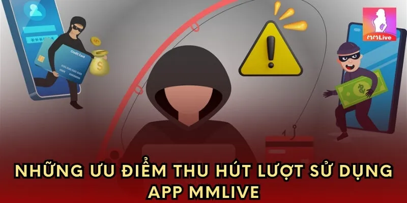 Những ưu điểm thu hút lượt sử dụng app MMlive